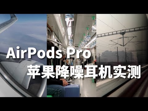 火爆朋友圈的AirPods Pro降噪效果真的值得买么，飞机高铁地铁亲测，效果并不完美