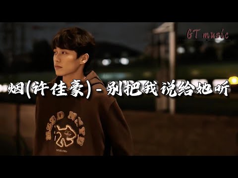 烟(许佳豪) - 别把我说给她听『任回忆翻天覆地 侵蚀每个黎明，誓言风一吹就会散尽。』【动态歌词MV】