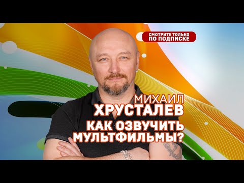 Михаил Хрусталев. Как озвучить мультфильм