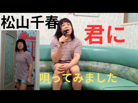 松山千春「君に」唄ってみました