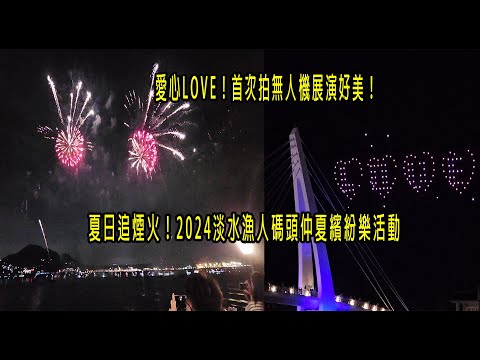 愛心LOVE！首次拍無人機展演好美！夏日追煙火！2024淡水漁人碼頭仲夏繽紛樂活動