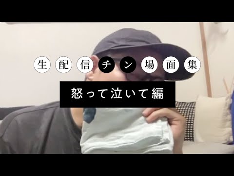 【生配信チン場面集②】怒って泣いて編