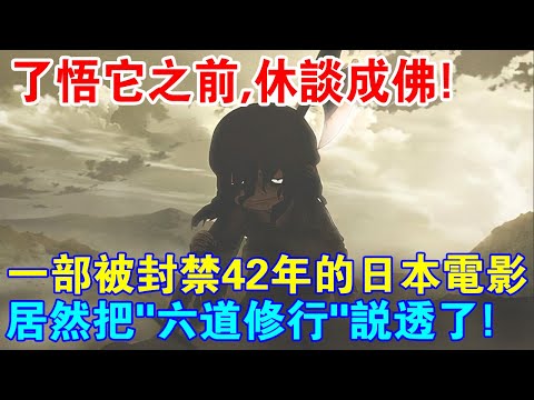 了悟它之前，休談成佛？萬萬沒想到，一部被封禁42年的日本電影，居然把“六道修行”說透了！