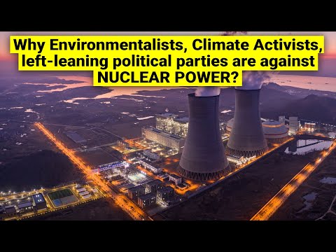 Why Environmentalists, Climate activists, left-leaning political parties are against Nuclear Energy