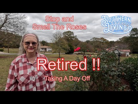 Retired !! How Do You Take A Day Off?  --  Stop and Smell The Roses