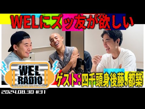 WELRADIO「WELにズッ友が欲しい」 【ゲスト:四千頭身後藤、都築】#31