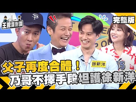 父子再度合體！乃哥「真孝子」不擇手段坦護徐新洋？ 張立東大膽嗆聲：格局大一點！【 #王牌諜對諜】EP52 完整版︱徐乃麟 徐新洋