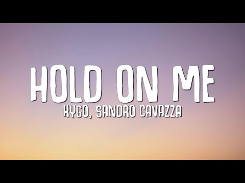 Kygo, Sandro Cavazza - Hold On Me (Lyrics)