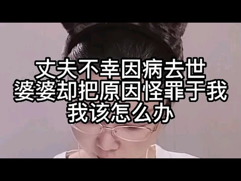 丈夫不幸因病去世，婆婆却把原因怪罪于我，我该怎么办？