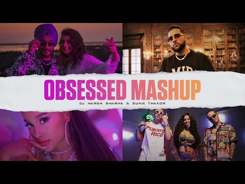 Obsessed Mashup | Ariana Grande | Karan Aujla | Cardi B - DJ HARSH SHARMA X SUNIX THAKOR