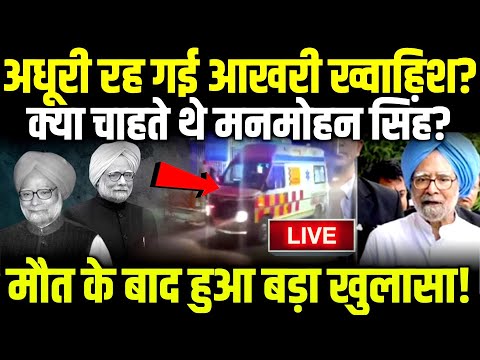 Manmohan Singh passes away LIVE: अधूरी रह गई मनमोहन सिंह की आखरी ख्वाहिश?