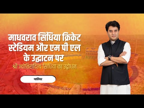 माधवराव सिंधिया क्रिकेट स्टेडियम और एम पी एल के उद्घाटन पर श्री ज्योतिरादित्य सिंधिया का