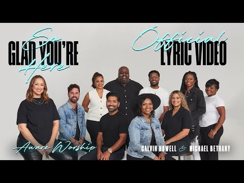 Aware Worship - So Glad You're Here (ft. Calvin Nowell and Michael Bethany) OFFICIAL LYRIC VIDEO