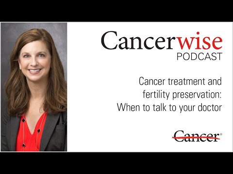 Cancer treatment and fertility preservation: When to talk to your doctor