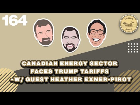 Canadian Energy Sector Faces Trump Tariffs w/guest Heather Exner-Pirot | The Loonie Hour Episode 164