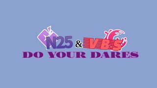 N25 & Vbs do your dares! || late 100sub special || 1/?