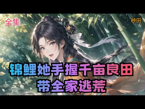 【锦鲤她手握千亩良田，带全家逃荒】全集：小锦鲤为跃龙门转世成为林家的独宠小闺女小铃铛。 为了发家致富，还没等她行动，就面临天灾人祸，一家人不得已踏上了逃荒之路。