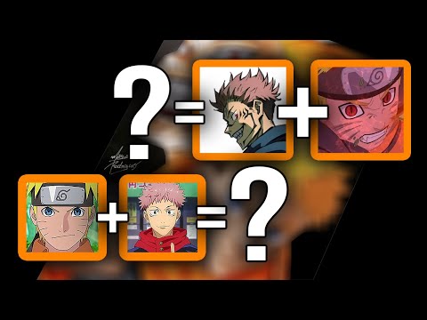 NARUTO + ITADORI = ? | KURAMA + SUKUNA = ???