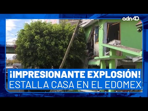 ¡Impresionante explosión! Estalla una casa en Ciudad Nezahualcóyotl