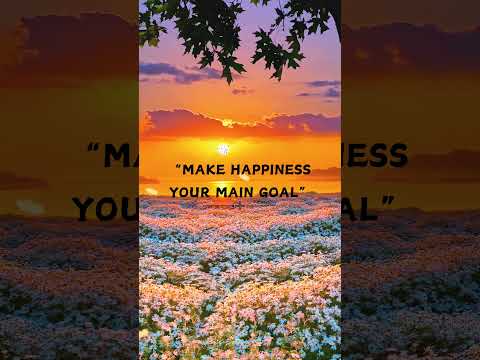 Make Happiness Your Main Goal | Happiness, PositiveMindset