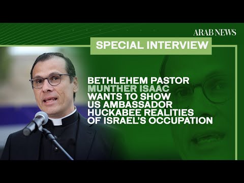 Bethlehem Pastor Munther Isaac wants to show US ambassador Huckabee realities of Israel’s occupation