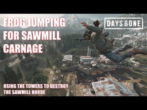 Days Gone - Frog Jumping For Sawmill Carnage / USING THE TOWERS TO DESTROY THE SAWMILL HORDE.