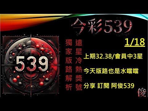 【今彩539】1/18 上期32 38 阿俊專業解析 孤支 二三星 539不出牌 今彩539號碼推薦 未開遠星 539尾數 阿俊539