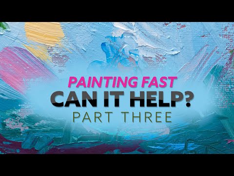 Painting Fast - Can it Help Push You? PART THREE (2024)