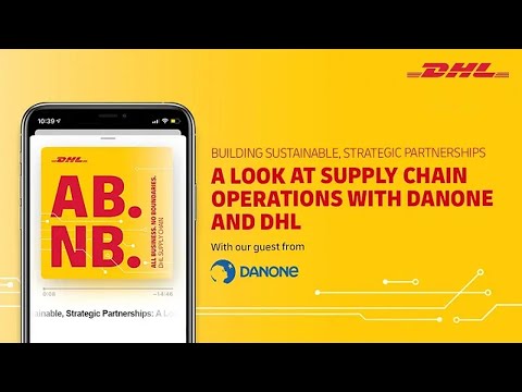 Building Sustainable, Strategic Partnerships: A Look at Supply Chain Operations with Danone and DHL