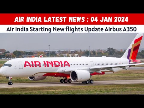 Air India Latest News | Air India Airbus A350 Launching New Flights New Routes