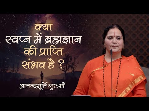 क्या स्वप्न में ब्रह्मज्ञान की प्राप्ति संभव है? | Anandmurti Gurumaa