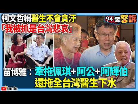 【94要客訴】柯文哲稱醫生不會貪汙「我被抓是台灣悲哀」！苗博雅：牽拖佩琪+阿公+阿輝伯！還拖全台灣醫生下水！柯文哲最喜歡拿已經去世的人幫他背書？！