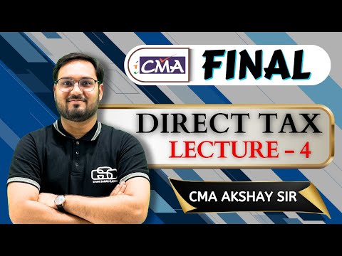 CMA FINAL DIRECT TAX | LECTURE - 4 | AKSHAY SIR | GYAN SAGAR CLASSES |