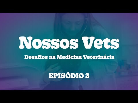 Nossos Vets - Desafios na Medicina Veterinária  |  Episódio 2