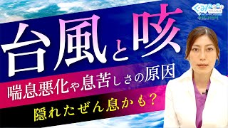 【要警戒】喘息悪化や息苦しさに要注意！台風と咳の関係！対処法について呼吸器専門医が解説！