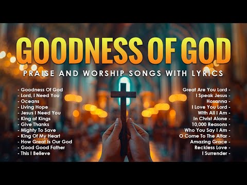 Goodness Of God - Top Christian Worship Songs - Praise And Worship Songs With Lyrics #194