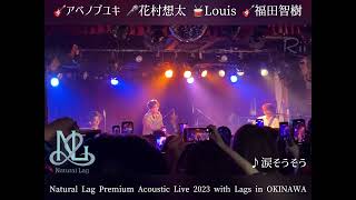 2023.11.28 Natural Lag Premium Acoustic LIVE 沖縄 ｢涙そうそう｣#ナチュラグ #花村想太 #アベノブユキ #福田智樹 #louis