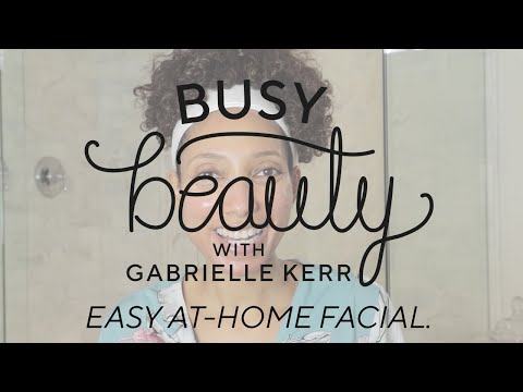 Easy At-Home Facial | Busy Beauty with Gabrielle Kerr