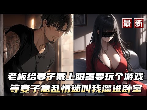 老闆給自家妻子帶上眼罩說要玩個遊戲，等自家妻子意亂情迷時轉身朝攝像頭揮揮手，我心領神會偷偷溜進臥室我的老闆娘年輕漂亮有氣質，我作為老闆的一名司機，本來根本沒有機會一飽艷福，但偏偏事有湊巧，