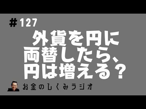 #127　外貨を円に両替したら、世の中の円は増える？