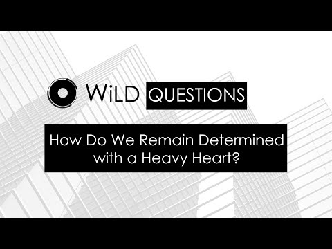 How Do I Remain Determined with a Heavy Heart? | WiLD Questions