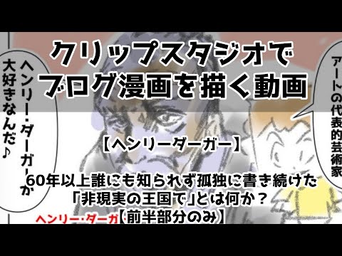 クリップスタジオでブログ漫画を描く動画～【ヘンリーダーガー】引きこもりの大芸術家！60年以上誰にも知られず孤独に書き続けた「非現実の王国で」とは何か？【前半部分のみ】