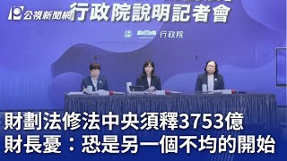 財劃法修法中央須釋3753億 財長憂：恐是另一個不均的開始｜20241223 公視晚間新聞