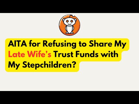 AITA for Refusing to Share My Late Wife’s Trust Funds with My Stepchildren?