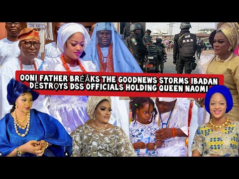 Ooni Father Bréåks the Goodnews Storms Ibadan Dêstrọys DSS Officials Holding Queen Naomi