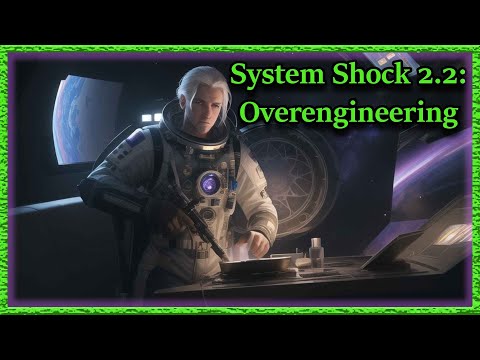 System Shock 2.2 - Overengineering