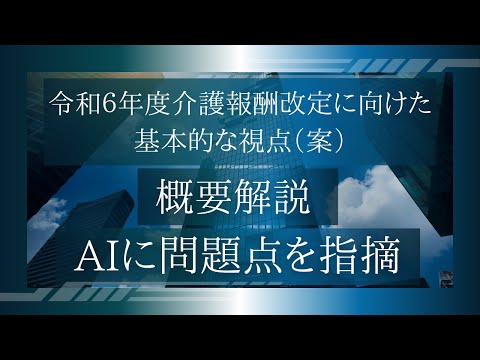 令和６年度介護報酬改定に向けた基本的な視点（案）概要。AIに問題点を指摘した結果・・・