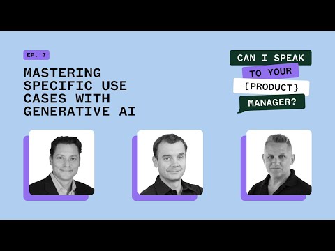 Mastering Specific Use Cases with Generative AI - Can I Speak To Your Product Manager Episode 7