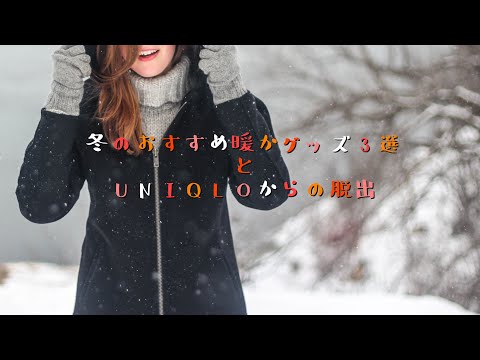 ｢冬のおすすめ暖かグッズ3選」〜UNIQLOからの脱出〜