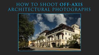 HOW TO SHOOT OFF-AXIS ARCHITECTURAL PHOTOGRAPHS